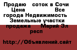 Продаю 6 соток в Сочи › Цена ­ 1 000 000 - Все города Недвижимость » Земельные участки продажа   . Марий Эл респ.